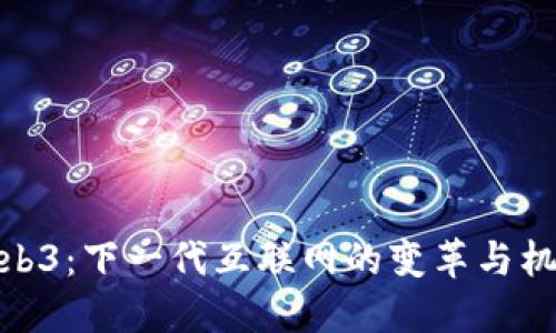 Web3：下一代互联网的变革与机遇